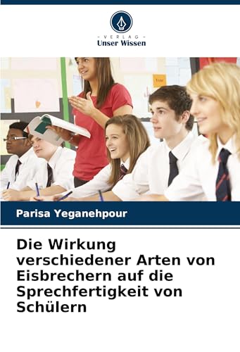 Die Wirkung verschiedener Arten von Eisbrechern auf die Sprechfertigkeit von Schülern von Verlag Unser Wissen