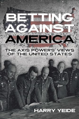 Betting Against America: The Axis Powers' Views of the United States von Casemate