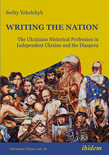 Writing the Nation: The Ukrainian Historical Profession in Independent Ukraine and the Diaspora (Ukrainian Voices, Band 26) von ibidem