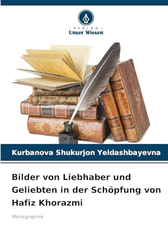 Bilder von Liebhaber und Geliebten in der Schöpfung von Hafiz Khorazmi: Monographie von Verlag Unser Wissen