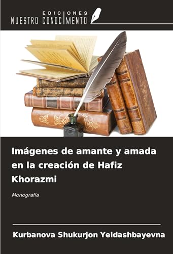 Imágenes de amante y amada en la creación de Hafiz Khorazmi: Monografía von Ediciones Nuestro Conocimiento
