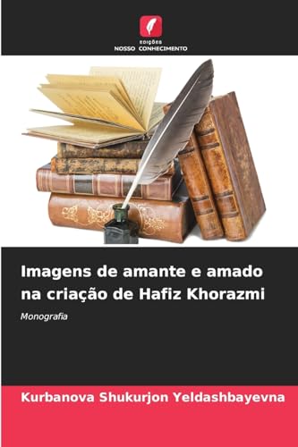 Imagens de amante e amado na criação de Hafiz Khorazmi: Monografia von Edições Nosso Conhecimento
