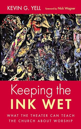 Keeping the Ink Wet: What the Theater Can Teach the Church About Worship von Resource Publications