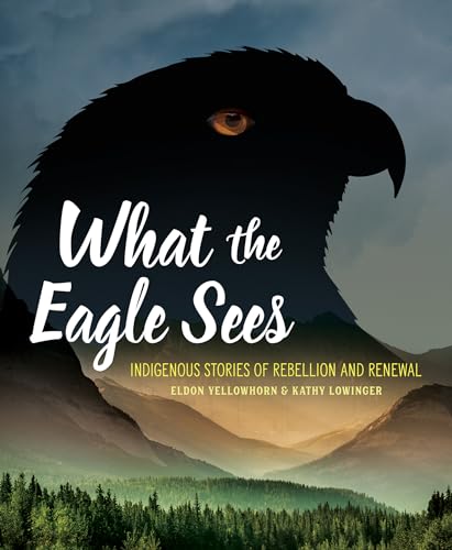 What the Eagle Sees: Indigenous Stories of Rebellion and Renewal