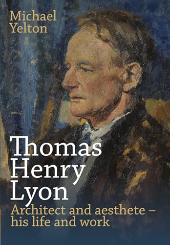 Thomas Henry Lyon: Architect and aesthete - his life and work von Sacristy Press