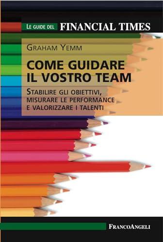 Come guidare il vostro team. Stabilire gli obiettivi, misurare le performance e valorizzare i talenti (Management Tools, Band 134) von Franco Angeli