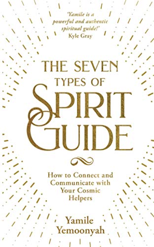 The Seven Types of Spirit Guide: How to Connect and Communicate with Your Cosmic Helpers