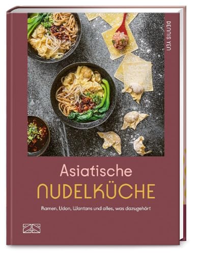 Asiatische Nudelküche: Ramen, Udon, Wantans und alles was dazugehört von ZS Verlag