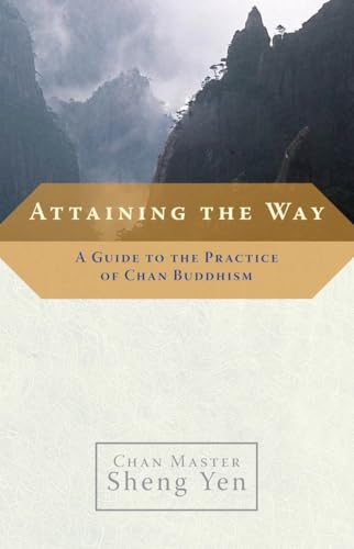 Attaining the Way: A Guide to the Practice of Chan Buddhism Attaining the Way: A Guide to the Practice of Chan Buddhism