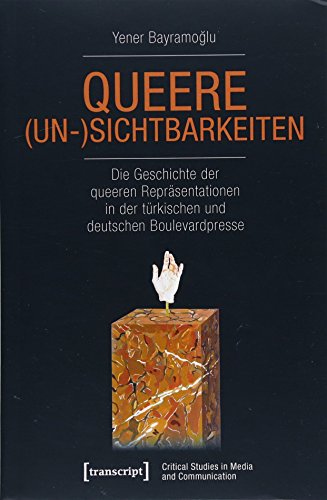 Queere (Un-)Sichtbarkeiten: Die Geschichte der queeren Repräsentationen in der türkischen und deutschen Boulevardpresse (Critical Studies in Media and Communication, Bd. 21) von transcript Verlag