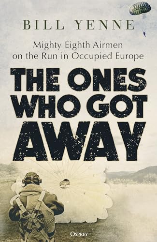 The Ones Who Got Away: Mighty Eighth Airmen on the Run in Occupied Europe von Osprey Publishing