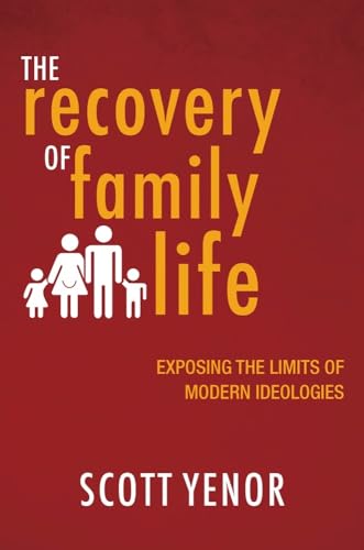 The Recovery of Family Life: Exposing the Limits of Modern Ideologies von Baylor University Press