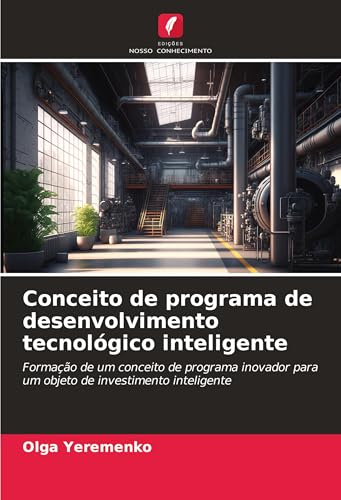 Conceito de programa de desenvolvimento tecnológico inteligente: Formação de um conceito de programa inovador para um objeto de investimento inteligente von Edições Nosso Conhecimento