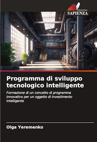 Programma di sviluppo tecnologico intelligente: Formazione di un concetto di programma innovativo per un oggetto di investimento intelligente von Edizioni Sapienza
