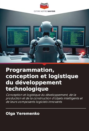 Programmation, conception et logistique du développement technologique: Conception et logistique du développement, de la production et de la ... et de leurs composants logiciels innovants von Editions Notre Savoir