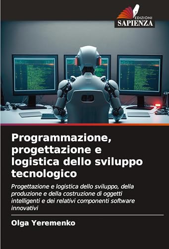 Programmazione, progettazione e logistica dello sviluppo tecnologico: Progettazione e logistica dello sviluppo, della produzione e della costruzione ... e dei relativi componenti software innovativi von Edizioni Sapienza