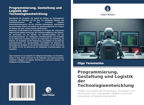 Programmierung, Gestaltung und Logistik der Technologieentwicklung: Design und Logistik der Entwicklung, Produktion und Konstruktion von intelligenten ... und ihren innovativen Softwarekomponenten von Verlag Unser Wissen
