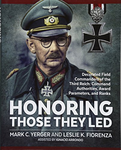 Honoring Those They LED: Decorated Field Commanders of the Third Reich: Command Authorities, Award Parameters, and Ranks
