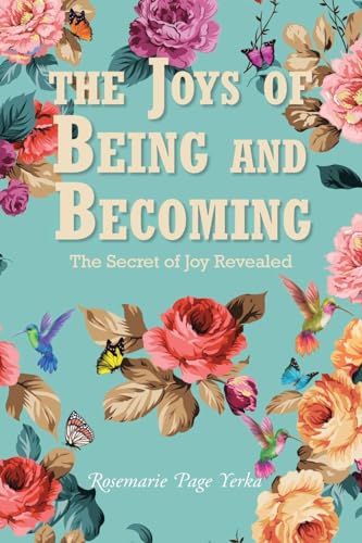 The Joys of Being and Becoming: The Secret of Joy Revealed von Christian Faith Publishing