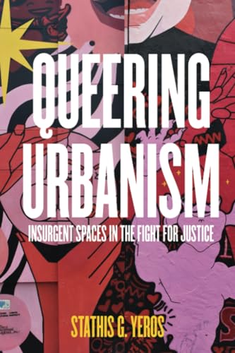 Queering Urbanism: Insurgent Spaces in the Fight for Justice von University of California Press