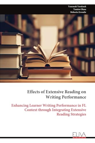 Effects of Extensive Reading on Writing Performance: Enhancing Learner Writing Performance in FL Context through Integrating Extensive Reading Strategies von Eliva Press