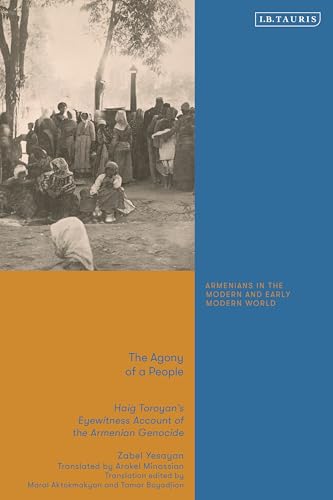 The Agony of a People: Haig Toroyan’s Eyewitness Account of the Armenian Genocide (Armenians in the Modern and Early Modern World) von I.B. Tauris