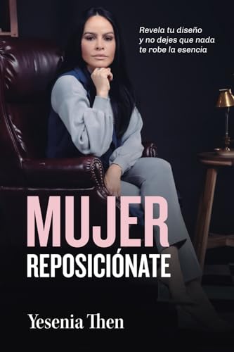 Mujer Reposiciónate: Revela tu diseño y no dejes que nada te robe la esencia