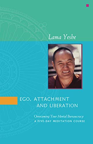 Ego, Attachment and Liberation: Overcoming Your Mental Bureaucracy - A Five-Day Meditation Course Ego, Attachment and Liberation: Overcoming Your Mental Bureaucracy - A Five-Day Meditation Course