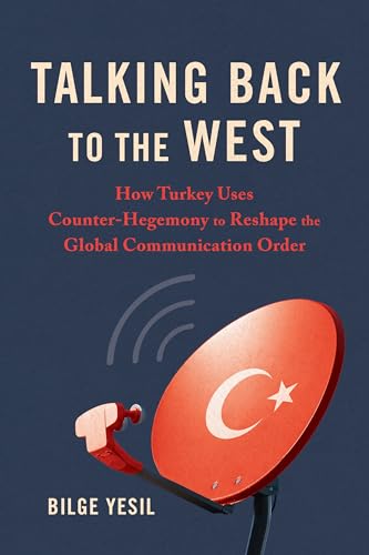 Talking Back to the West: How Turkey Uses Counter-Hegemony to Reshape the Global Communication Order (Geopolitics of Information)