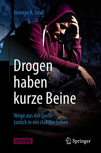 Drogen haben kurze Beine: Wege aus der Sucht zurück in ein stabiles Leben von Springer