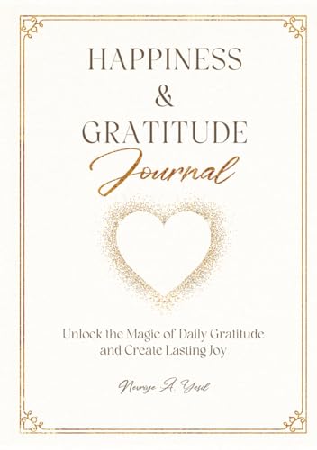 Happiness & Gratitude Journal: Unlock the Magic of Gratitude and Create Lasting Joy von Nevriye A. Yesil