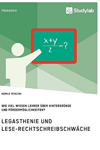 Legasthenie und Lese-Rechtschreibschwäche. Wie viel wissen Lehrer über Hintergründe und Fördermöglichkeiten? Legasthenie und Lese-Rechtschreibschwäche. Wie viel wissen Lehrer über Hintergründe und Fördermöglichkeiten? von Studylab
