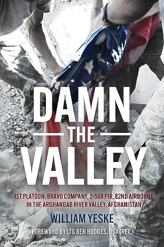 Damn the Valley: 1st Platoon, Bravo Company, 2/508 PIR, 82nd Airborne in the Arghandab River Valley, Afghanistan