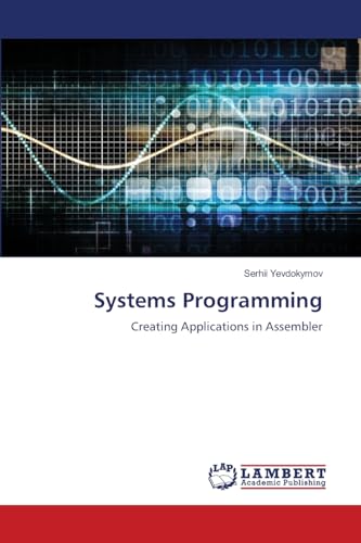 Systems Programming: Creating Applications in Assembler von LAP LAMBERT Academic Publishing