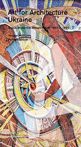 Art for Architecture. Ukraine: Soviet Modernist Mosaics 1960 to 1990: Soviet Modernist Mosaics from 1960 to 1990 (Baubezogene Kunst/Art for Architecture) von Dom Publishers