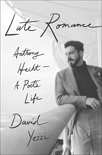 Late Romance: Anthony Hecht- A Poet's Life