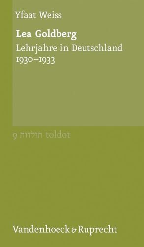 Lea Goldberg: Lehrjahre in Deutschland 1930¿1933 (Toldot: Essays zur jüdischen Geschichte und Kultur, Band 9)