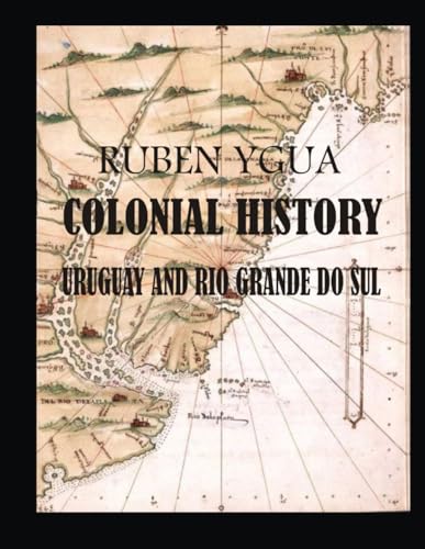 COLONIAL HISTORY: URUGUAY AND RIO GRANDE DO SUL von Independently published