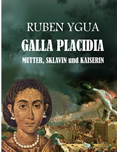 GALLA PLACIDIA: Mutter, Sklavin und Kaiserin von Independently published