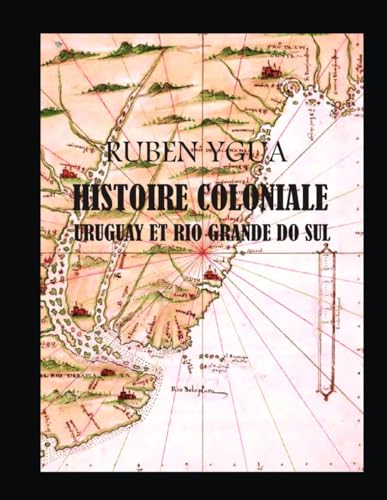 HISTOIRE COLONIALE: URUGUAY ET RIO GRANDE DO SUL von Independently published