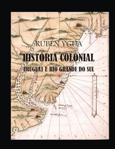 HISTÓRIA COLONIAL: URUGUAI E RIO GRANDE DO SUL von Independently published