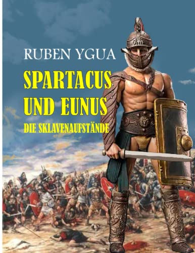SPARTACUS UND EUNUS: DIE SKLAVENAUFSTÄNDE von Independently published