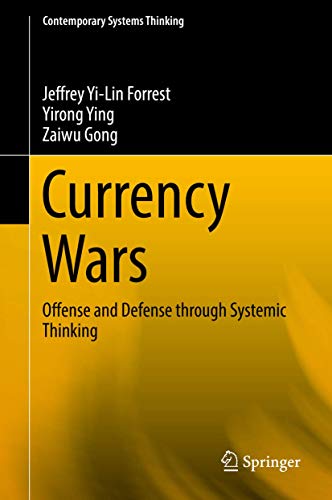 Currency Wars: Offense and Defense through Systemic Thinking (Contemporary Systems Thinking)