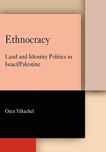 Ethnocracy: Land and Identity Politics in Israel/Palestine von University of Pennsylvania Museum Publications