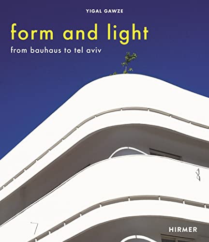 Form and Light: From Bauhaus to Tel Aviv von Hirmer Verlag GmbH