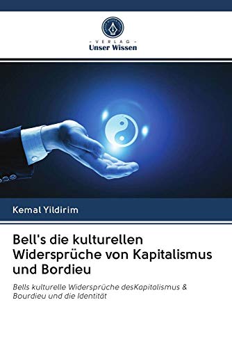 Bell's die kulturellen Widersprüche von Kapitalismus und Bordieu: Bells kulturelle Widersprüche desKapitalismus & Bourdieu und die Identität von Verlag Unser Wissen