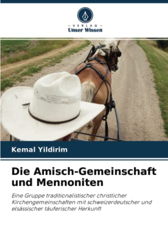 Die Amisch-Gemeinschaft und Mennoniten: Eine Gruppe traditionalistischer christlicher Kirchengemeinschaften mit schweizerdeutscher und elsässischer täuferischer Herkunft Die Amisch-Gemeinschaft und Mennoniten: Eine Gruppe traditionalistischer christlicher Kirchengemeinschaften mit schweizerdeutscher und elsässischer täuferischer Herkunft von Verlag Unser Wissen