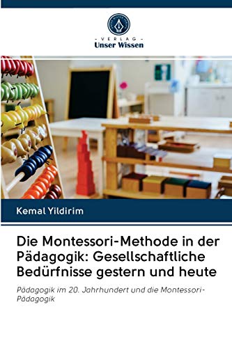 Die Montessori-Methode in der Pädagogik: Gesellschaftliche Bedürfnisse gestern und heute: Pädagogik im 20. Jahrhundert und die Montessori-Pädagogik Die Montessori-Methode in der Pädagogik: Gesellschaftliche Bedürfnisse gestern und heute: Pädagogik im 20. Jahrhundert und die Montessori-Pädagogik