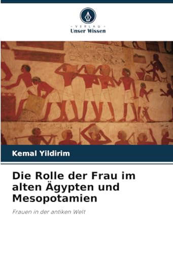 Die Rolle der Frau im alten Ägypten und Mesopotamien: Frauen in der antiken Welt von Verlag Unser Wissen