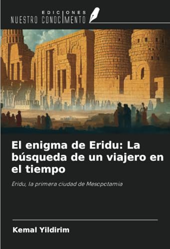 El enigma de Eridu: La búsqueda de un viajero en el tiempo: Eridu, la primera ciudad de Mesopotamia El enigma de Eridu: La búsqueda de un viajero en el tiempo: Eridu, la primera ciudad de Mesopotamia von Ediciones Nuestro Conocimiento